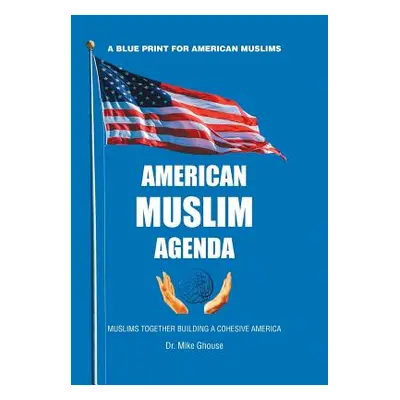 "American Muslim Agenda: Muslims Together Building a Cohesive America" - "" ("Ghouse Mike")