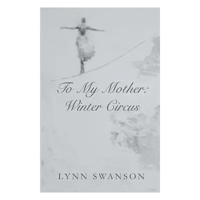 "To My Mother: Winter Circus" - "" ("Swanson Lynn")