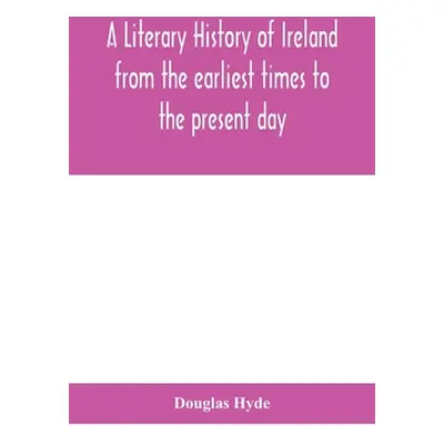 "A literary history of Ireland from the earliest times to the present day" - "" ("Hyde Douglas")