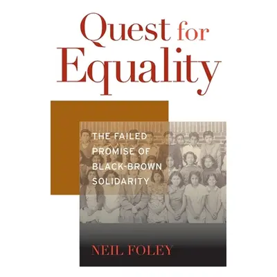 "Quest for Equality: The Failed Promise of Black-Brown Solidarity" - "" ("Foley Neil")