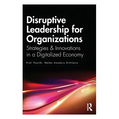 "Disruptive Leadership for Organizations: Strategies & Innovations in a Digitalized Economy" - "