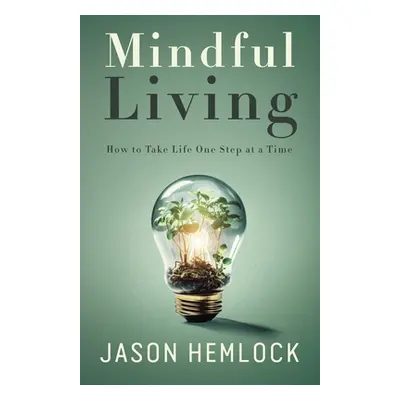 "Mindful Living: How to Take Life One Step at a Time" - "" ("Hemlock Jason")