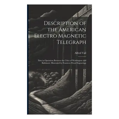 "Description of the American Electro Magnetic Telegraph: Now in Operation Between the Cities of 