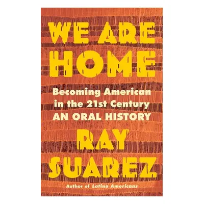 "We Are Home: Becoming American in the 21st Century: An Oral History" - "" ("Suarez Ray")