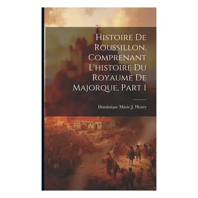 "Histoire De Roussillon, Comprenant L'histoire Du Royaume De Majorque, Part 1" - "" ("Henry Domi