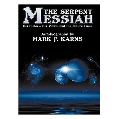 "The Serpent Messiah: His History, His Views and His Future Plans" - "" ("Karns Mark F.")