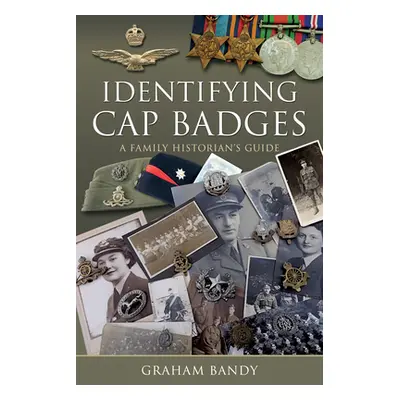 "Identifying Cap Badges: A Family Historian's Guide" - "" ("Bandy Graham")