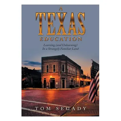 "A Texas Education: Learning (And Unlearning) in a Strangely Familiar Land" - "" ("Segady Tom")