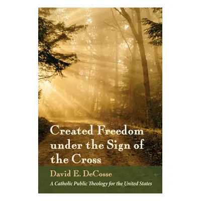 "Created Freedom under the Sign of the Cross" - "" ("Decosse David E.")