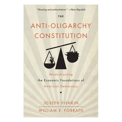 "The Anti-Oligarchy Constitution: Reconstructing the Economic Foundations of American Democracy"