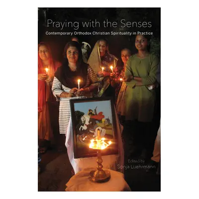 "Praying with the Senses: Contemporary Orthodox Christian Spirituality in Practice" - "" ("Luehr