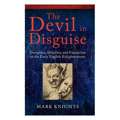 "The Devil in Disguise: Deception, Delusion, and Fanaticism in the Early English Enlightenment" 