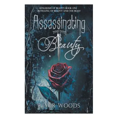 "Assassinating Beauty: A Retelling of Beauty and the Beast" - "" ("Woods River")