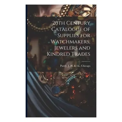 "20th Century Catalogue of Supplies for Watchmakers, Jewelers and Kindred Trades" - "" ("Purdy J