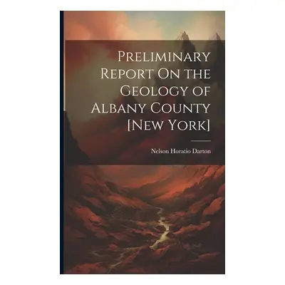 "Preliminary Report On the Geology of Albany County [New York]" - "" ("Darton Nelson Horatio")