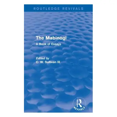 "The Mabinogi (Routledge Revivals): A Book of Essays" - "" ("Sullivan C. W. III")