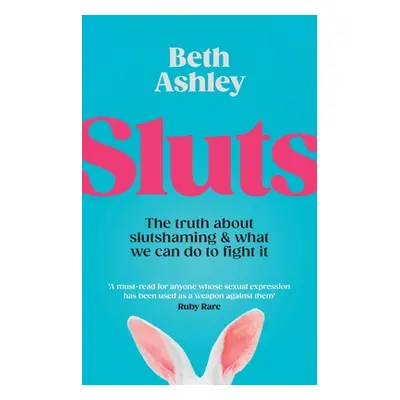 "Sluts" - "The truth about slutshaming and what we can do to fight it" ("Ashley Beth")