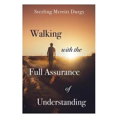 "Walking with the Full Assurance of Understanding" - "" ("Durgy Sterling Merritt")