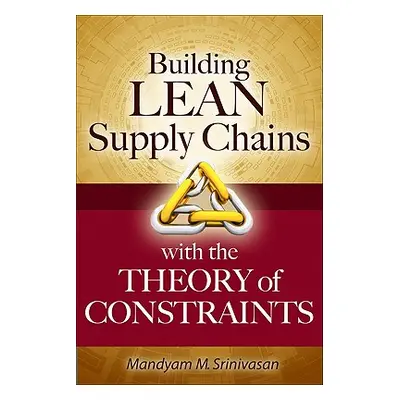 "Building Lean Supply Chains with the Theory of Constraints" - "" ("Srinivasan Mandyam")