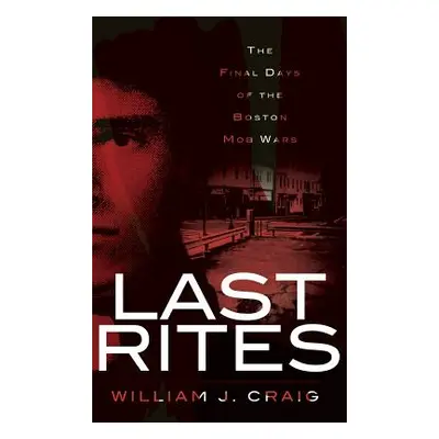 "Last Rites: The Final Days of the Boston Mob Wars" - "" ("Craig William J.")