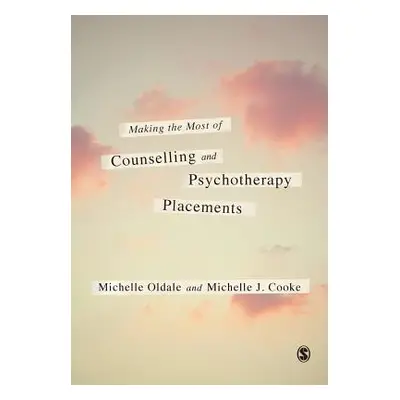 "Making the Most of Counselling and Psychotherapy Placements" - "" ("Oldale Michelle")