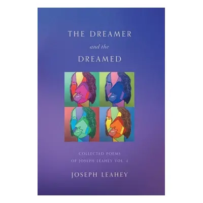 "The Dreamer and the Dreamed: Collected Poems of Joseph Leahey Vol. 1" - "" ("Leahey Joseph")