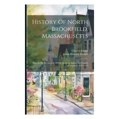 "History Of North Brookfield, Massachusetts: Preceded By An Account Of Old Quabaug, Indian And E