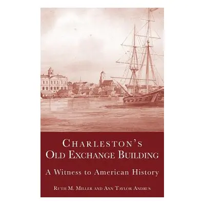 "Charleston's Old Exchange Building: A Witness to American History" - "" ("Andrus Ann Taylor")