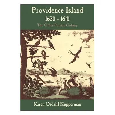 "Providence Island, 1630-1641: The Other Puritan Colony" - "" ("Kupperman Karen Ordahl")