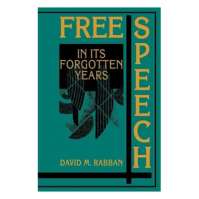 "Free Speech in Its Forgotten Years, 1870-1920" - "" ("Rabban David M.")