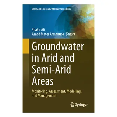 "Groundwater in Arid and Semi-Arid Areas: Monitoring, Assessment, Modelling, and Management" - "