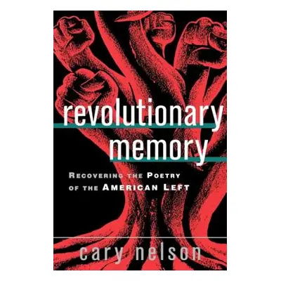 "Revolutionary Memory: Recovering the Poetry of the American Left" - "" ("Nelson Cary")