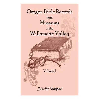 "Oregon Bible Records From Museums of the Willamette Valley: Vol. 1" - "" ("Burgess Jo Ann")