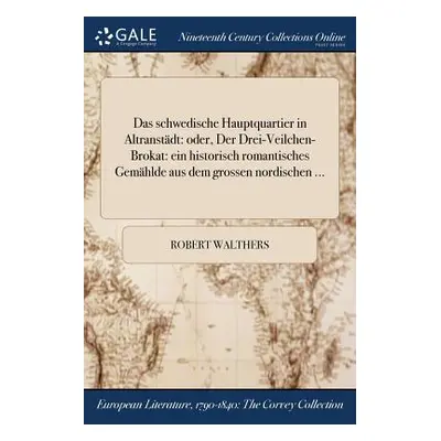 "Das schwedische Hauptquartier in Altranstdt: oder, Der Drei-Veilchen-Brokat: ein historisch rom