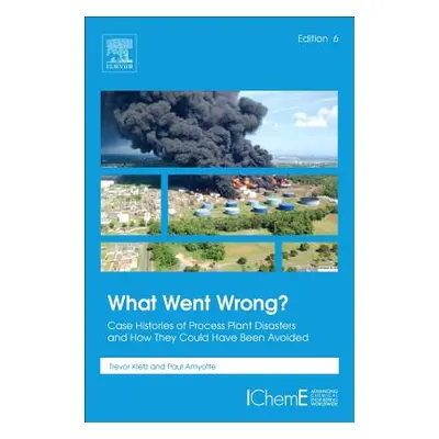 "What Went Wrong?: Case Histories of Process Plant Disasters and How They Could Have Been Avoide