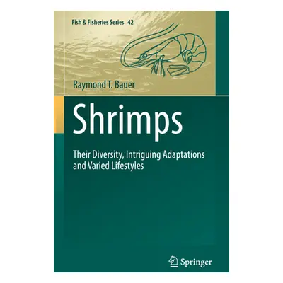 "Shrimps: Their Diversity, Intriguing Adaptations and Varied Lifestyles" - "" ("Bauer Raymond T.