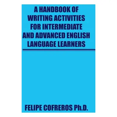 "A Handbook of Writing Activities For Intermediate and Advanced English Language Learners" - "" 