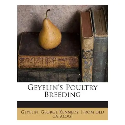 "Geyelin's Poultry Breeding" - "" ("Geyelin George Kennedy [From Old Catal")