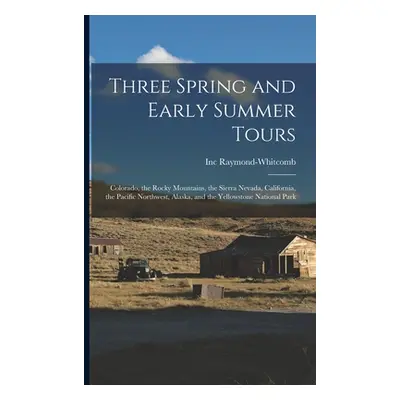 "Three Spring and Early Summer Tours: Colorado, the Rocky Mountains, the Sierra Nevada, Californ