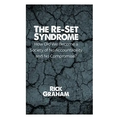 "The Re-Set Syndrome: How Did We Become a Society of No Accountability and No Compromise?" - "" 