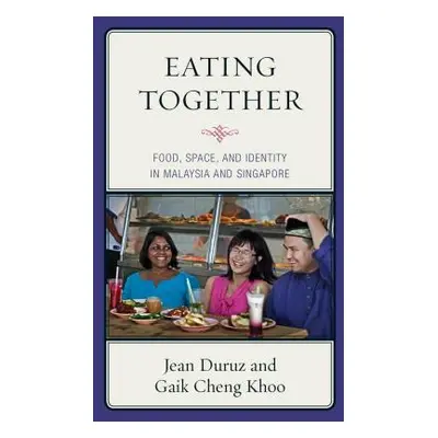 "Eating Together: Food, Space, and Identity in Malaysia and Singapore" - "" ("Duruz Jean")