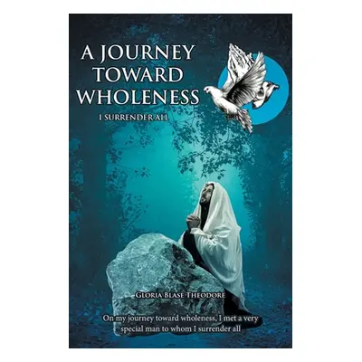 "A Journey Towards Wholeness: I Surrender All" - "" ("Theodore Gloria Blase")