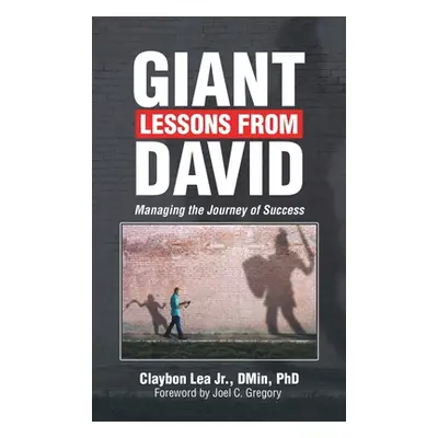 "Giant Lessons from David: Managing the Journey of Success" - "" ("Lea Dmin Claybon Jr.")