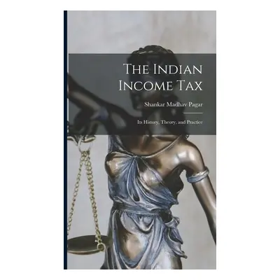 "The Indian Income Tax: Its History, Theory, and Practice" - "" ("Pagar Shankar Madhav 1889-")