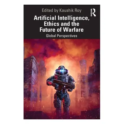 "Artificial Intelligence, Ethics and the Future of Warfare: Global Perspectives" - "" ("Roy Kaus