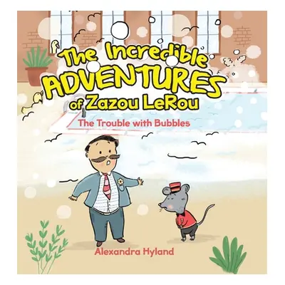 "The Incredible Adventures of Zazou LeRou: The Trouble with Bubbles" - "" ("Hyland Alexandra")