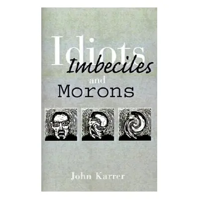 "Idiots, Imbeciles and Morons" - "" ("Karrer John")