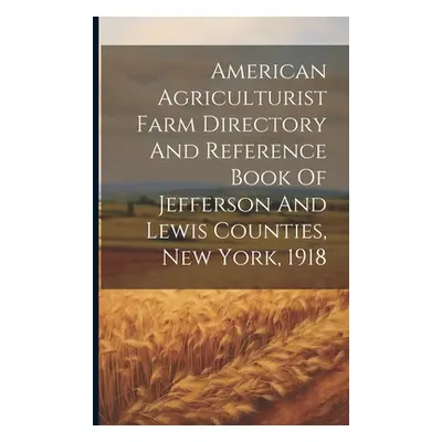 "American Agriculturist Farm Directory And Reference Book Of Jefferson And Lewis Counties, New Y