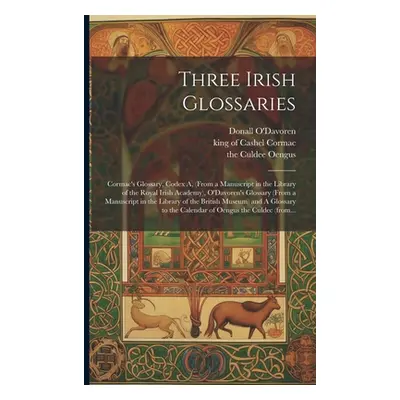 "Three Irish Glossaries: Cormac's Glossary, Codex A,