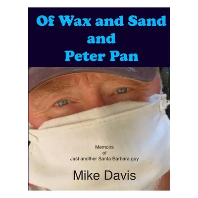 "Of Wax and Sand and Peter Pan: Memoirs of just another Santa Barbara Guy" - "" ("Davis Mike")